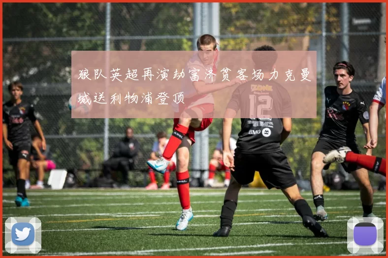 狼队英超再演劫富济贫客场力克曼城送利物浦登顶