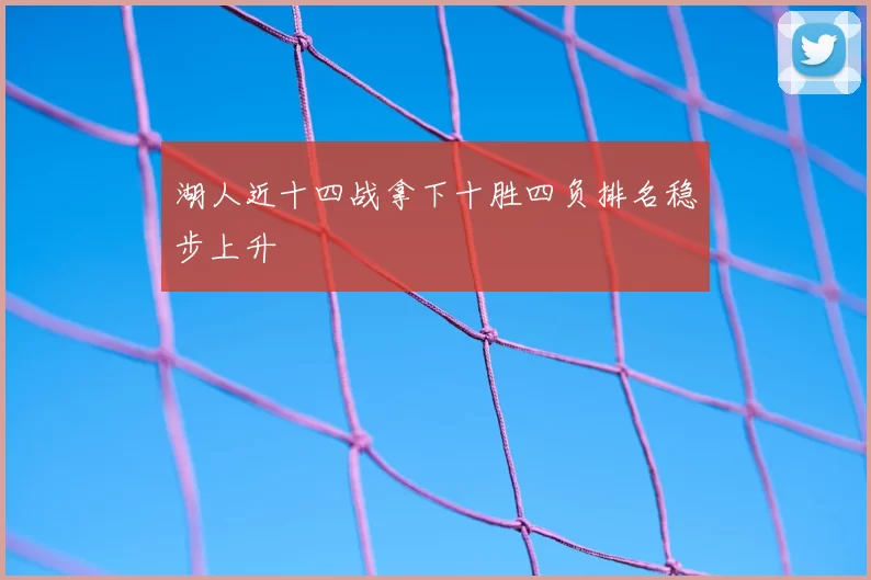 湖人近十四战拿下十胜四负排名稳步上升