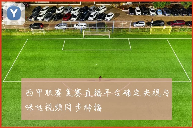 西甲联赛复赛直播平台确定央视与咪咕视频同步转播