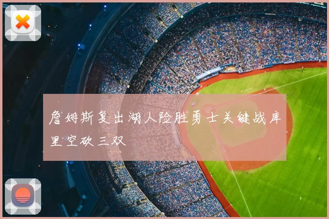 詹姆斯复出湖人险胜勇士关键战库里空砍三双